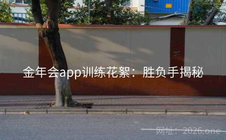 金年会app训练花絮:胜负手揭秘 第1张 金年会app训练花絮:胜负手揭秘 第1张
