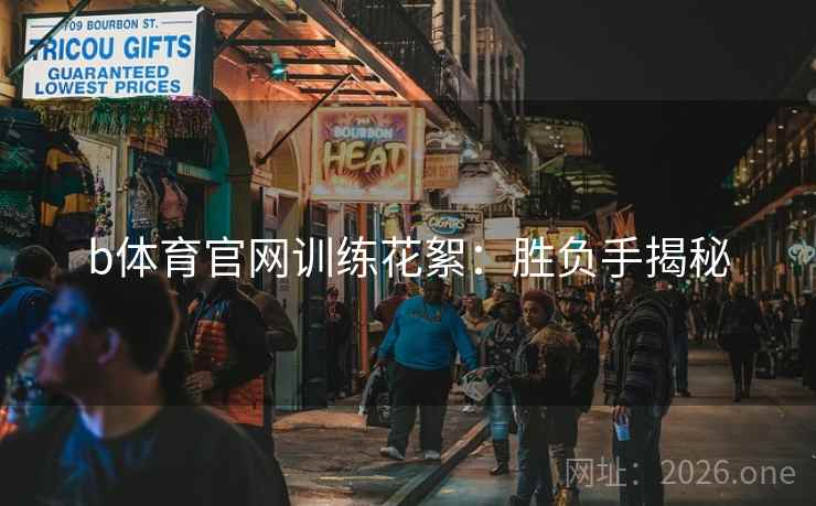 b体育官网训练花絮:胜负手揭秘 第2张 b体育官网训练花絮:胜负手揭秘 第2张