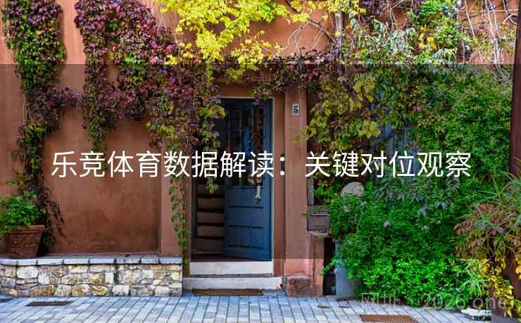 乐竞体育数据解读:关键对位观察 第2张 乐竞体育数据解读:关键对位观察 第2张