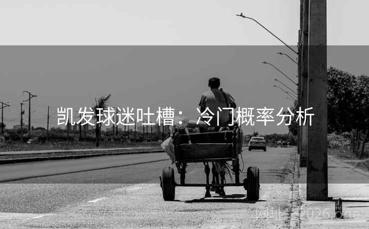 凯发球迷吐槽：冷门概率分析