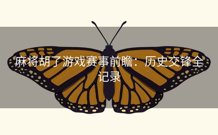 麻将胡了游戏赛事前瞻：历史交锋全记录