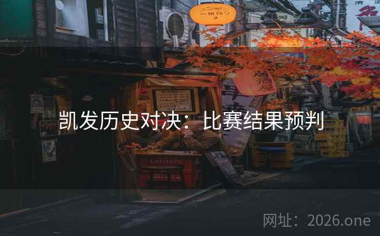 凯发历史对决：比赛结果预判