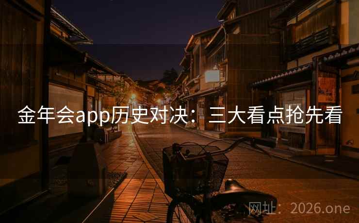 金年会app历史对决:三大看点抢先看 第2张 金年会app历史对决:三大看点抢先看 第2张