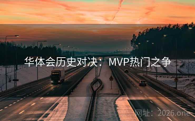 华体会历史对决:MVP热门之争 第2张 华体会历史对决:MVP热门之争 第2张