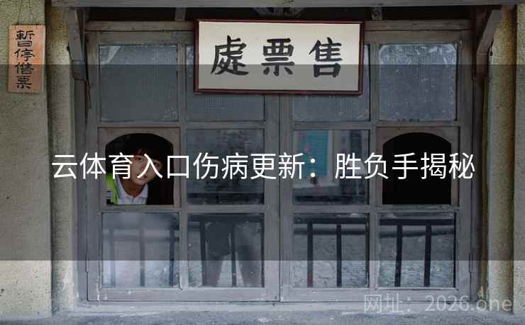 云体育入口伤病更新:胜负手揭秘 第2张 云体育入口伤病更新:胜负手揭秘 第2张