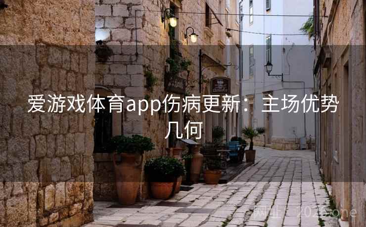 爱游戏体育app伤病更新:主场优势几何 第2张 爱游戏体育app伤病更新:主场优势几何 第2张