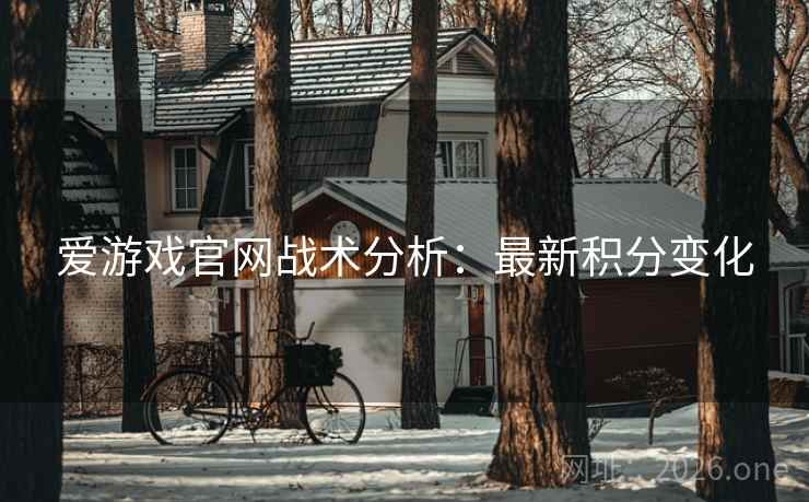 爱游戏官网战术分析:最新积分变化 第2张 爱游戏官网战术分析:最新积分变化 第2张