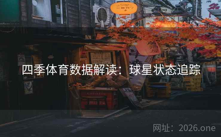 四季体育数据解读：球星状态追踪