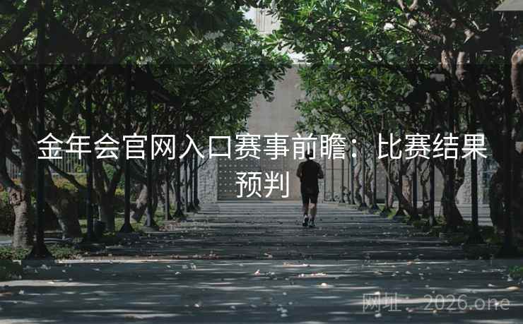 金年会官网入口赛事前瞻：比赛结果预判