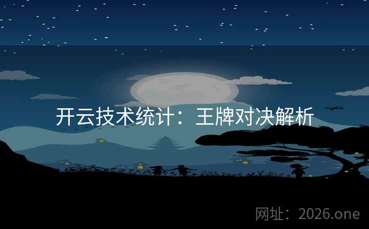 开云技术统计：王牌对决解析