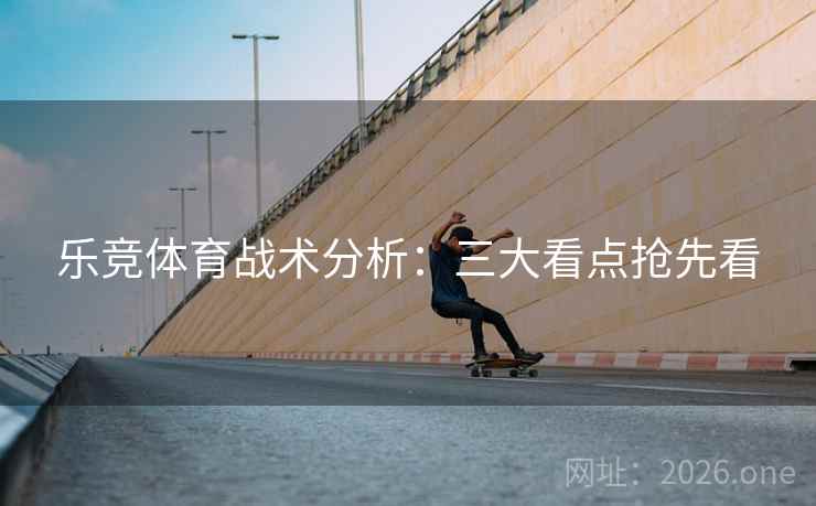乐竞体育战术分析:三大看点抢先看 第2张 乐竞体育战术分析:三大看点抢先看 第2张