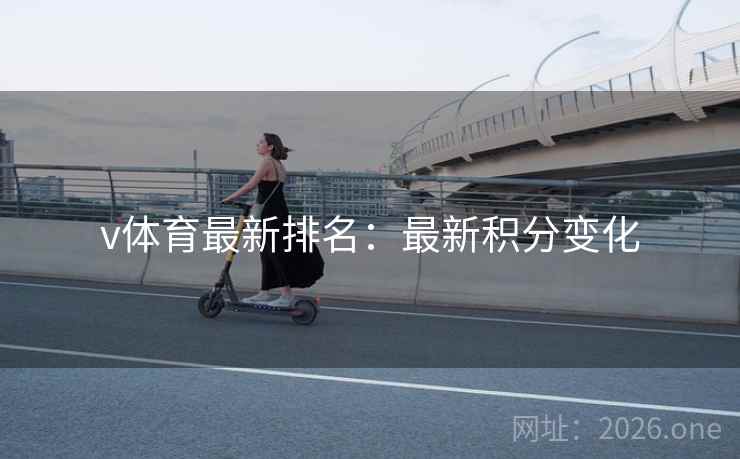 v体育最新排名:最新积分变化 第2张 v体育最新排名:最新积分变化 第2张
