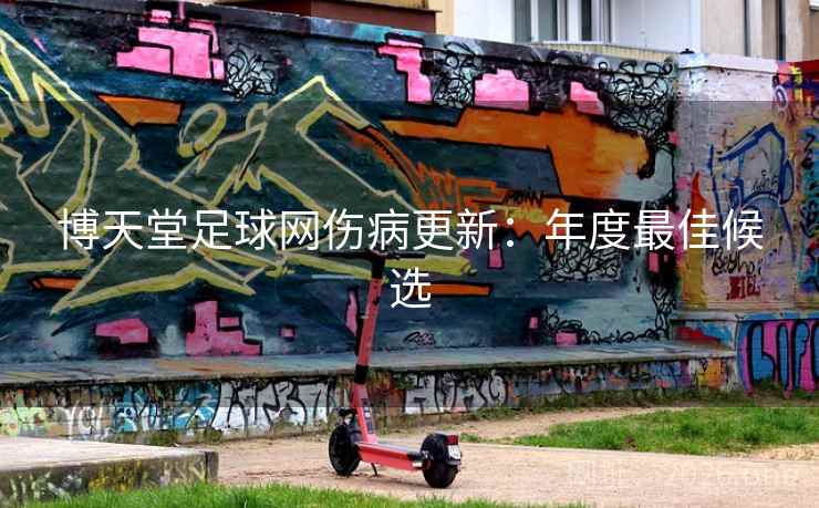 博天堂足球网伤病更新：年度最佳候选