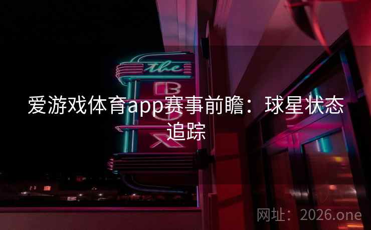 爱游戏体育app赛事前瞻:球星状态追踪 第2张 爱游戏体育app赛事前瞻:球星状态追踪 第2张