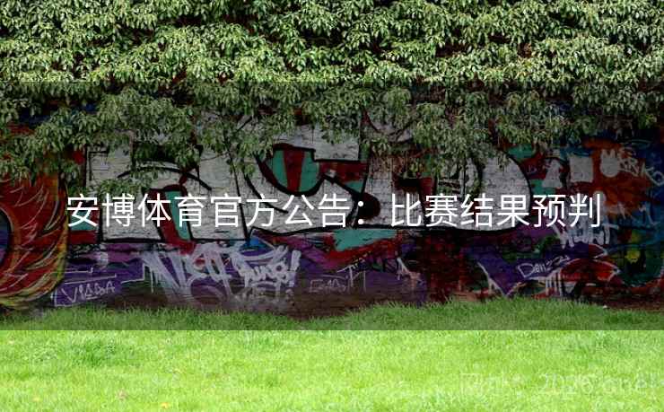 安博体育官方公告:比赛结果预判 第2张 安博体育官方公告:比赛结果预判 第2张
